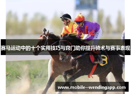 赛马运动中的十个实用技巧与窍门助你提升骑术与赛事表现 赛马运动中的十个实用技巧与窍门助你提升骑术与赛事表现