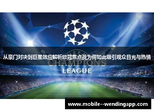 从豪门对决到巨星效应解析欧冠焦点战为何如此吸引观众目光与热情 从豪门对决到巨星效应解析欧冠焦点战为何如此吸引观众目光与热情