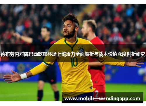 德布劳内对阵巴西欧联杯场上统治力全面解析与战术价值深度剖析研究 德布劳内对阵巴西欧联杯场上统治力全面解析与战术价值深度剖析研究