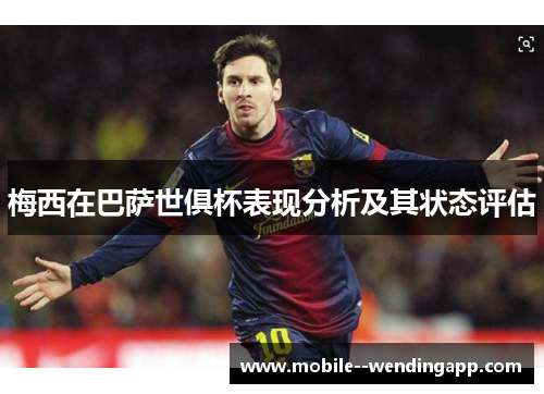 梅西在巴萨世俱杯表现分析及其状态评估 梅西在巴萨世俱杯表现分析及其状态评估