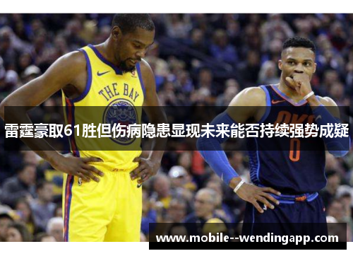 雷霆豪取61胜但伤病隐患显现未来能否持续强势成疑