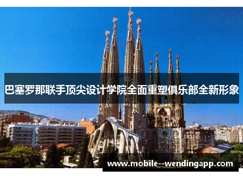 巴塞罗那联手顶尖设计学院全面重塑俱乐部全新形象