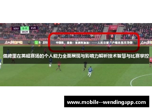 佩德里在英超赛场的个人能力全面展现与影响力解析技术智慧与比赛掌控